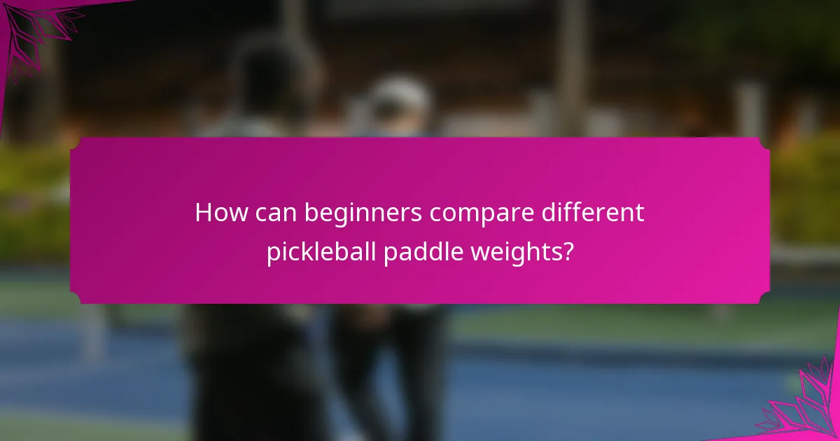 How can beginners compare different pickleball paddle weights?