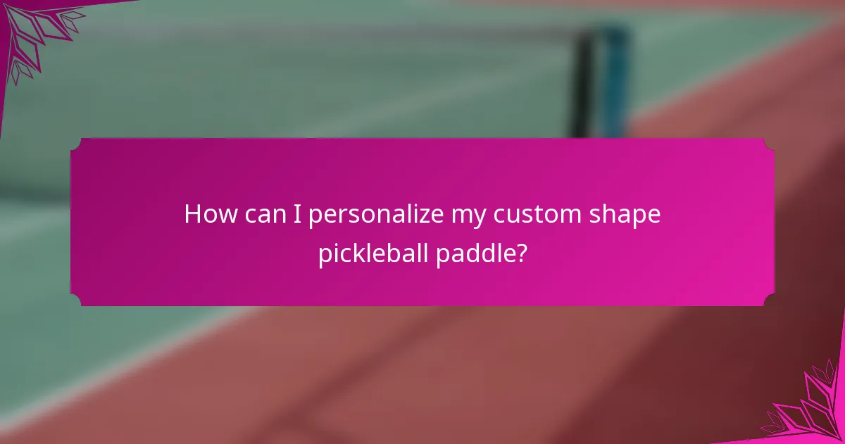 How can I personalize my custom shape pickleball paddle?