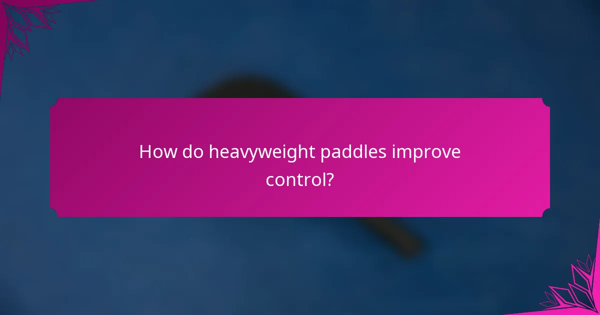 How do heavyweight paddles improve control?