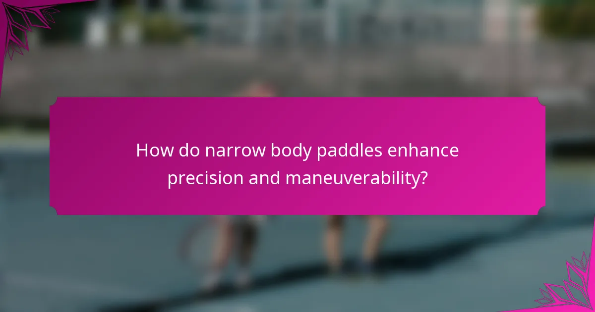 How do narrow body paddles enhance precision and maneuverability?