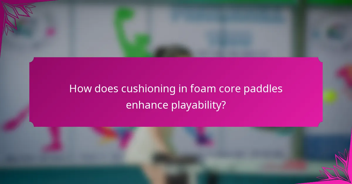 How does cushioning in foam core paddles enhance playability?