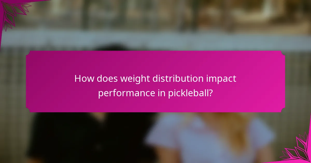 How does weight distribution impact performance in pickleball?
