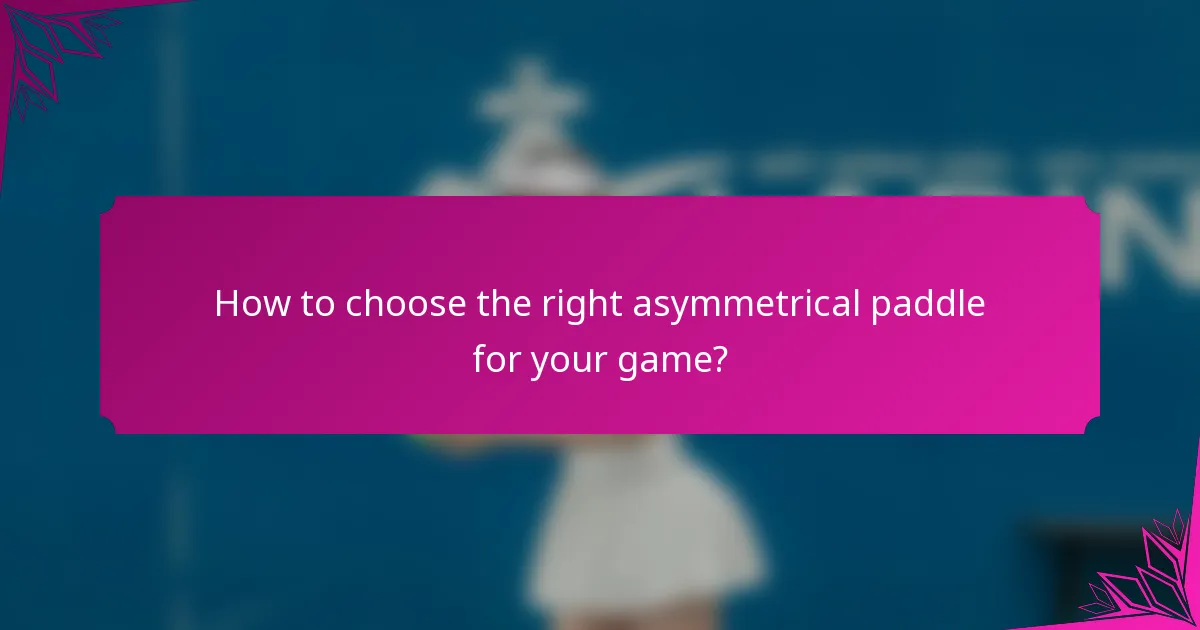 How to choose the right asymmetrical paddle for your game?