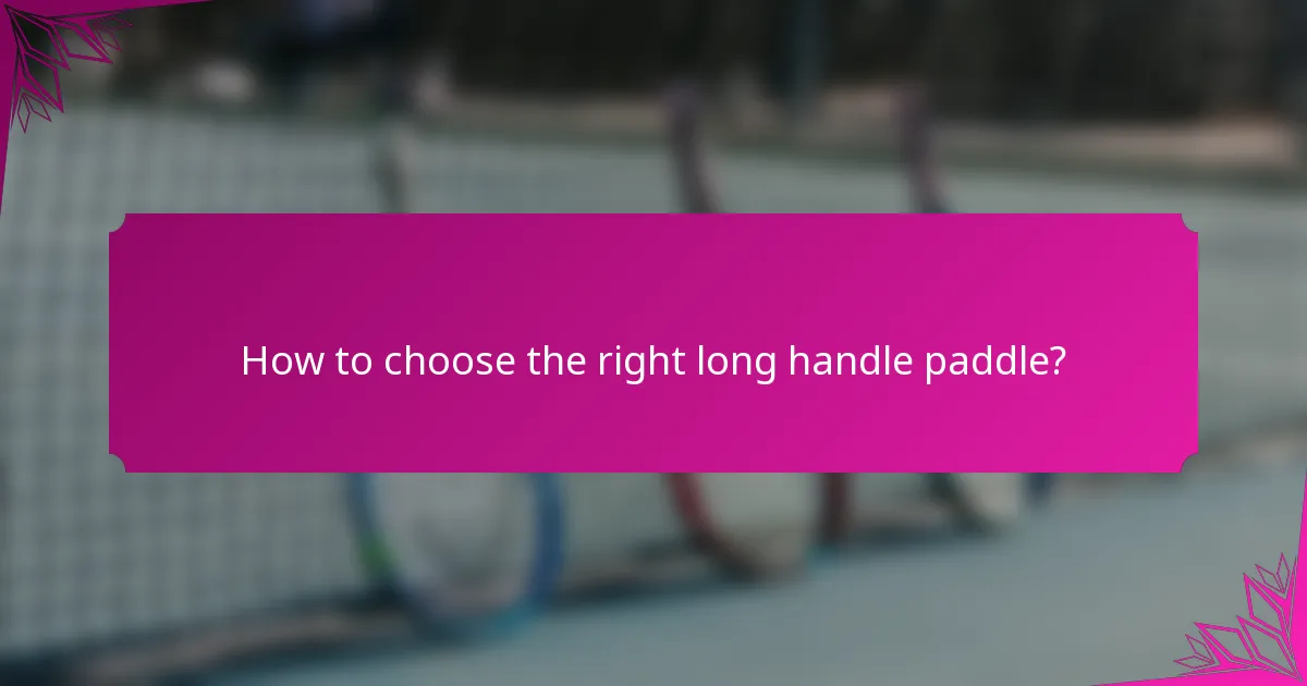 How to choose the right long handle paddle?
