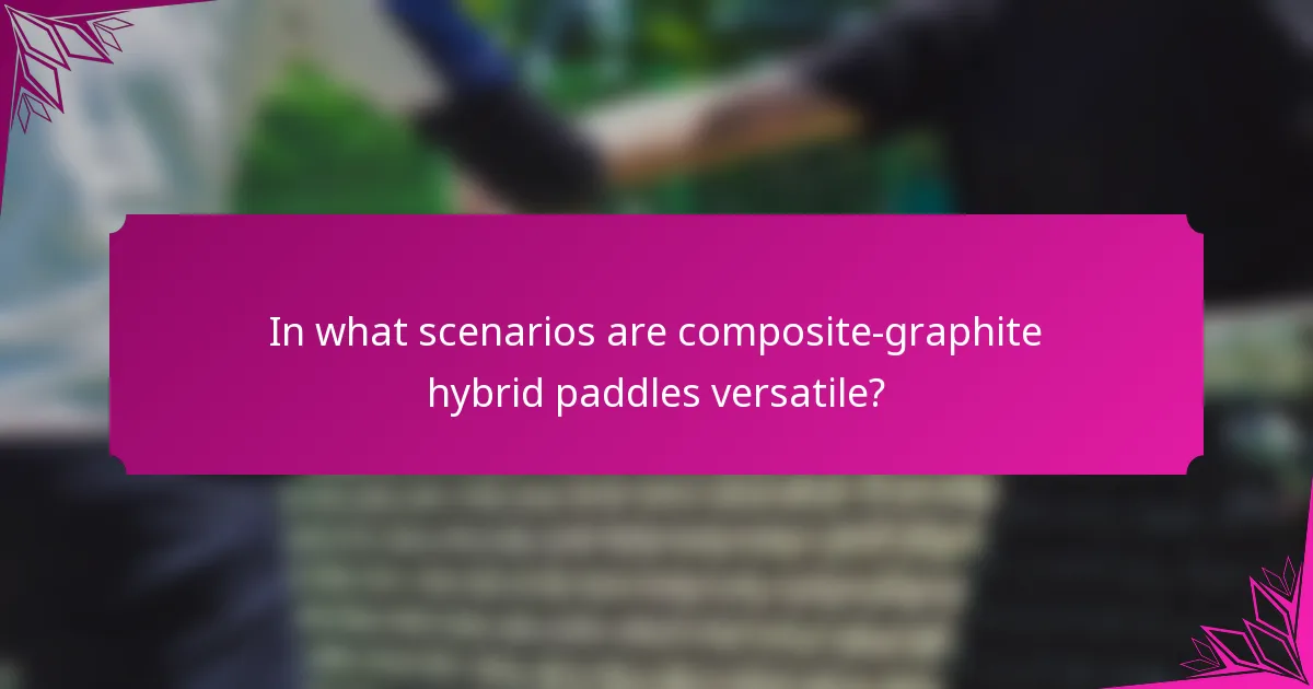 In what scenarios are composite-graphite hybrid paddles versatile?