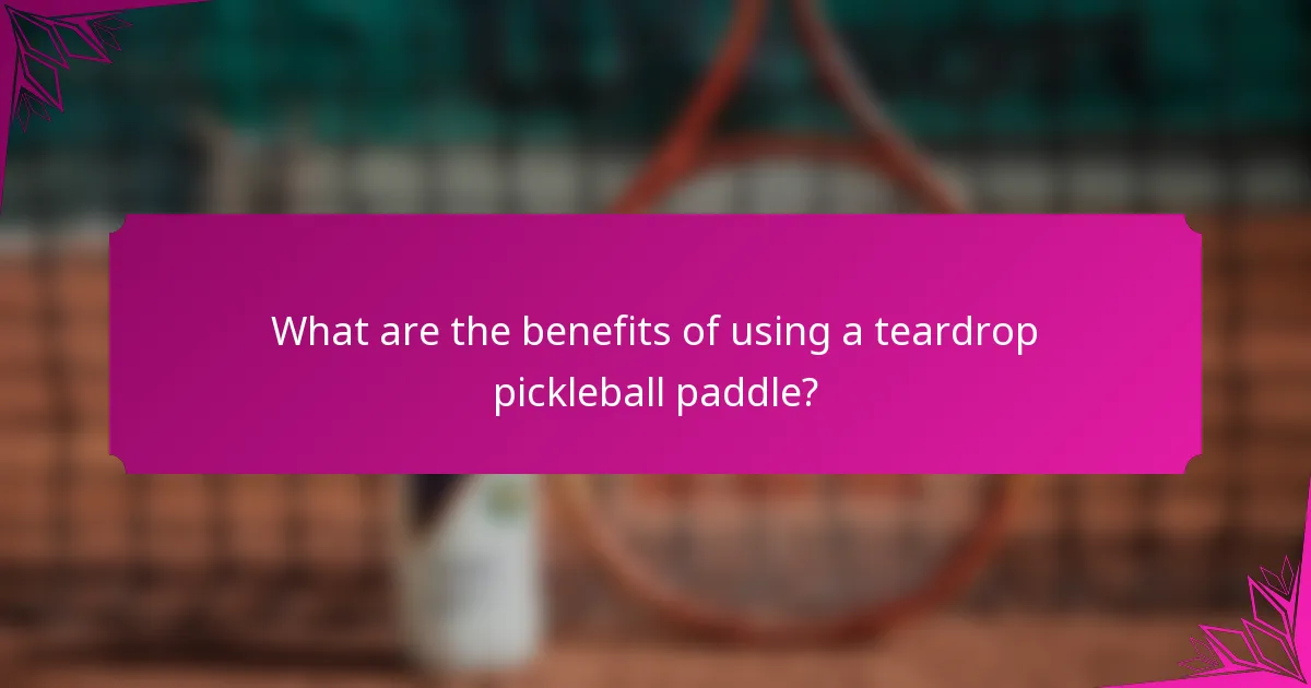 What are the benefits of using a teardrop pickleball paddle?