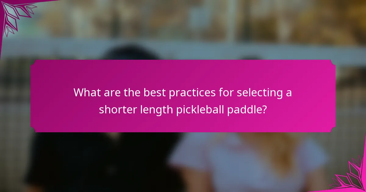 What are the best practices for selecting a shorter length pickleball paddle?