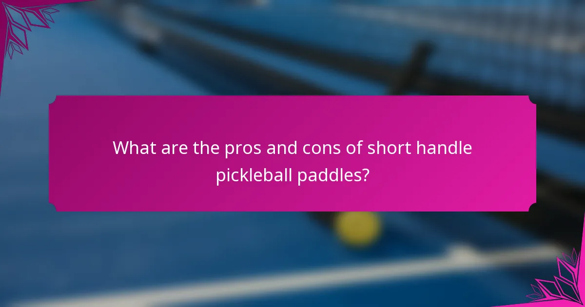 What are the pros and cons of short handle pickleball paddles?
