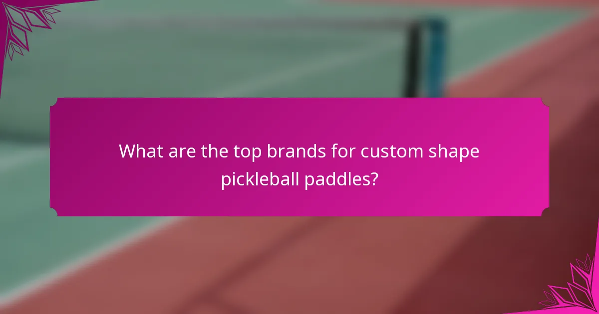 What are the top brands for custom shape pickleball paddles?
