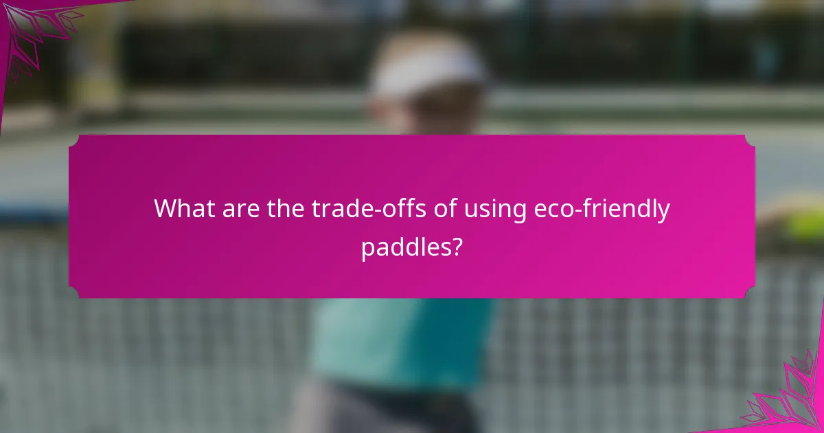 What are the trade-offs of using eco-friendly paddles?