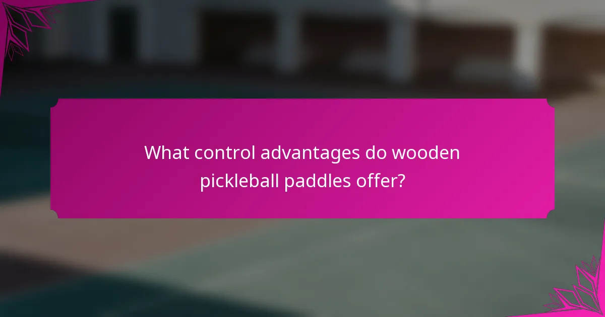 What control advantages do wooden pickleball paddles offer?