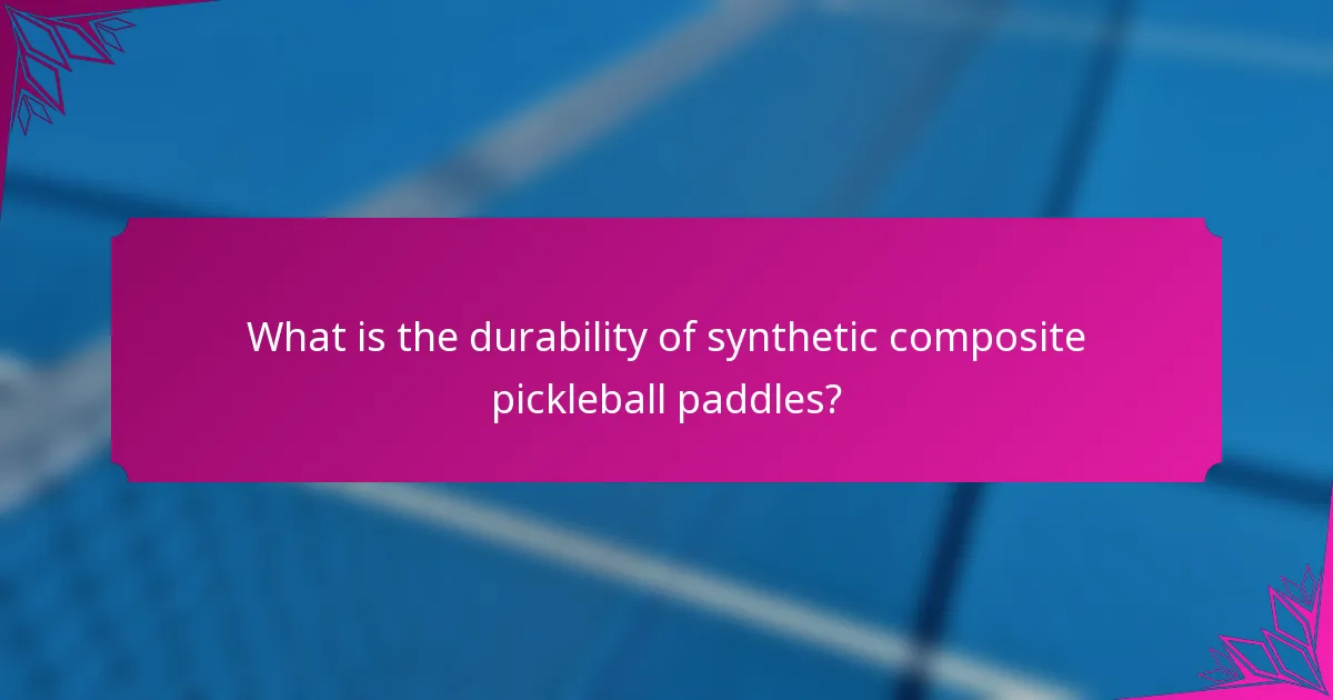 What is the durability of synthetic composite pickleball paddles?