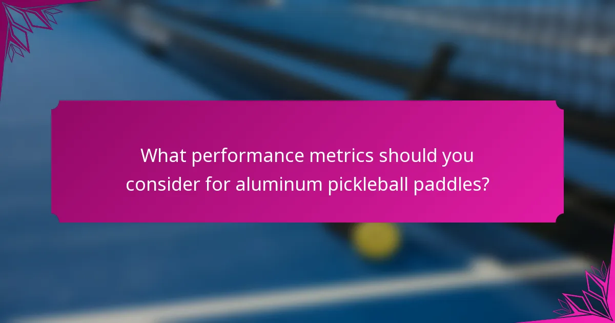 What performance metrics should you consider for aluminum pickleball paddles?