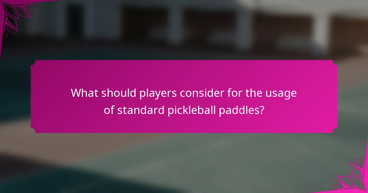 What should players consider for the usage of standard pickleball paddles?