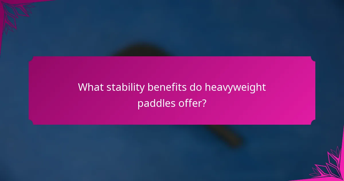 What stability benefits do heavyweight paddles offer?