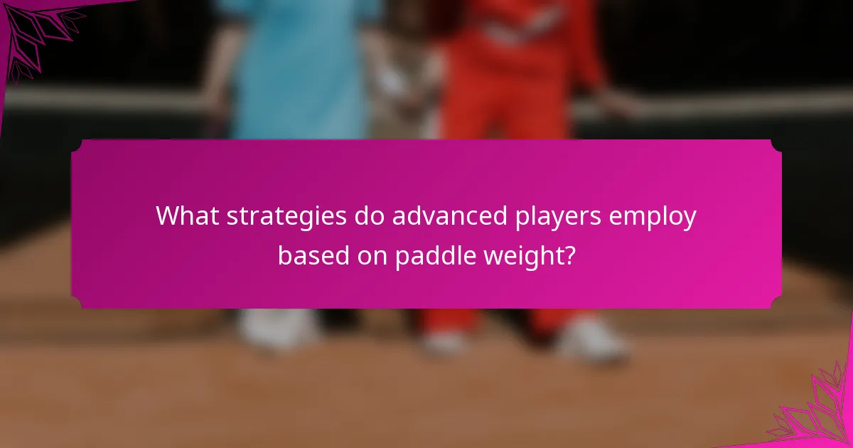 What strategies do advanced players employ based on paddle weight?