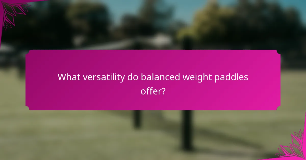 What versatility do balanced weight paddles offer?