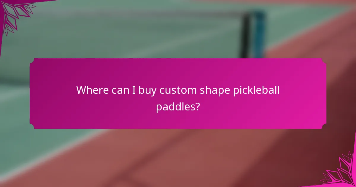 Where can I buy custom shape pickleball paddles?