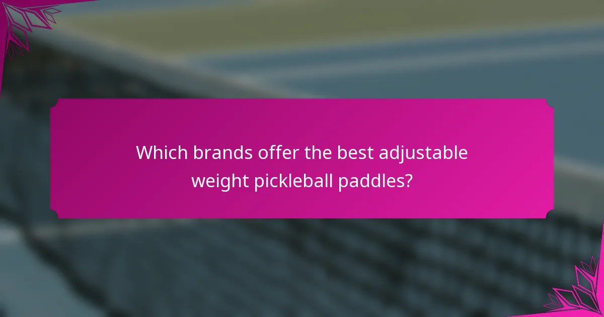 Which brands offer the best adjustable weight pickleball paddles?