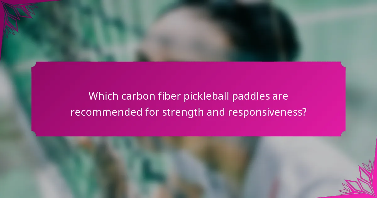 Which carbon fiber pickleball paddles are recommended for strength and responsiveness?
