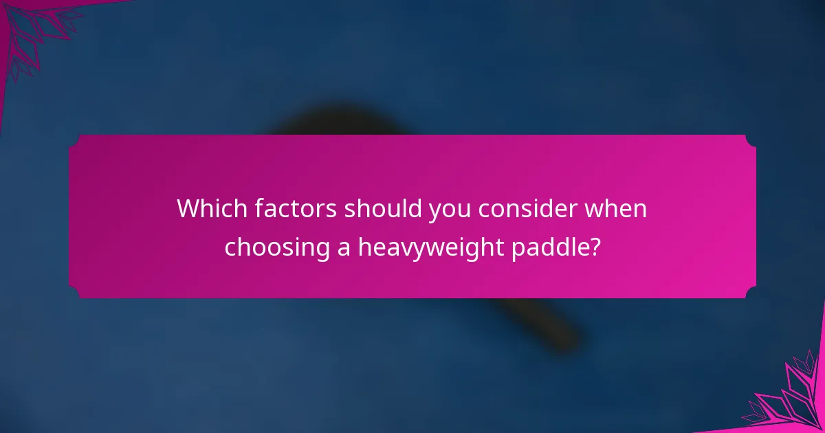Which factors should you consider when choosing a heavyweight paddle?