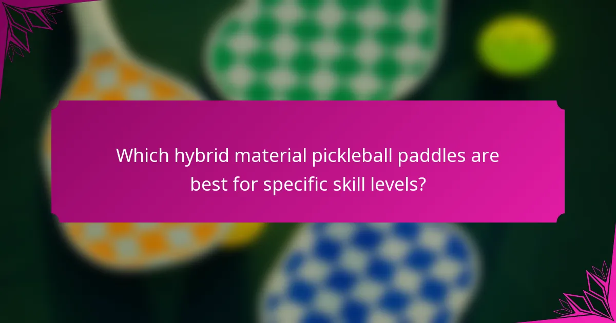 Which hybrid material pickleball paddles are best for specific skill levels?