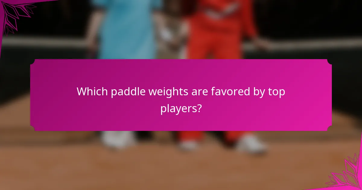 Which paddle weights are favored by top players?