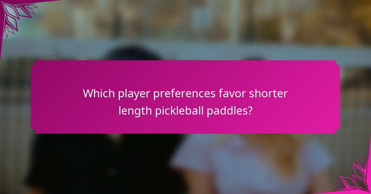 Which player preferences favor shorter length pickleball paddles?