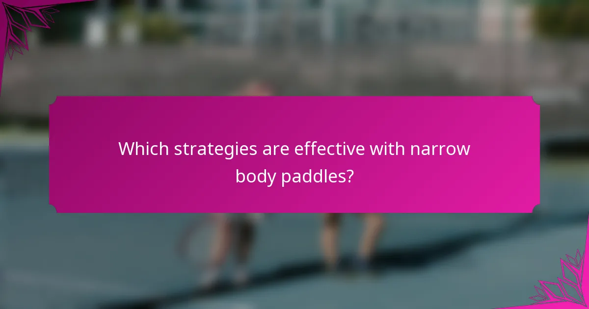 Which strategies are effective with narrow body paddles?